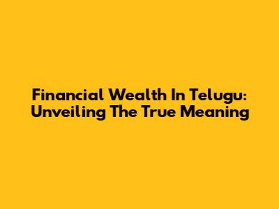 Financial Wealth In Telugu: Unveiling The True Meaning