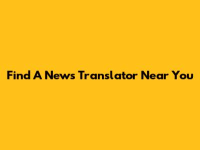 Find A News Translator Near You