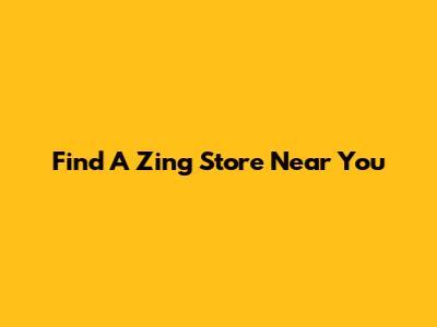 Find A Zing Store Near You