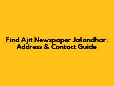 Find Ajit Newspaper Jalandhar: Address & Contact Guide