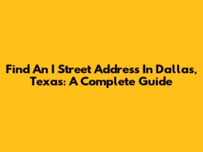 Find An I Street Address In Dallas, Texas: A Complete Guide