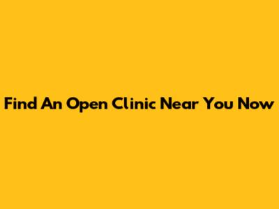Find An Open Clinic Near You Now