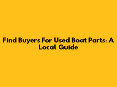 Find Buyers For Used Boat Parts: A Local Guide