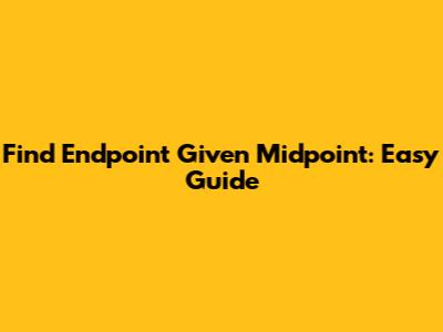 Find Endpoint Given Midpoint: Easy Guide