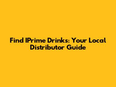 Find IPrime Drinks: Your Local Distributor Guide