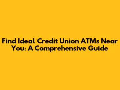 Find Ideal Credit Union ATMs Near You: A Comprehensive Guide