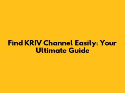 Find KRIV Channel Easily: Your Ultimate Guide