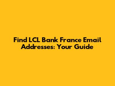 Find LCL Bank France Email Addresses: Your Guide