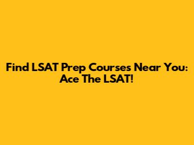 Find LSAT Prep Courses Near You: Ace The LSAT!