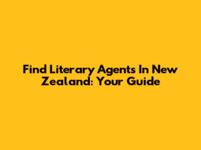 Find Literary Agents In New Zealand: Your Guide