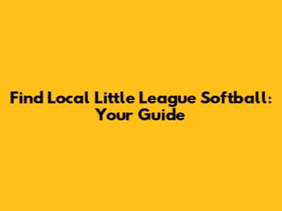 Find Local Little League Softball: Your Guide