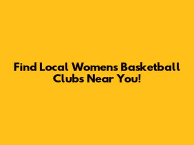 Find Local Women's Basketball Clubs Near You!