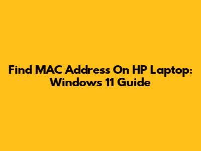 Find MAC Address On HP Laptop: Windows 11 Guide
