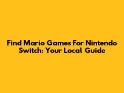 Find Mario Games For Nintendo Switch: Your Local Guide