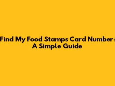 Find My Food Stamps Card Number: A Simple Guide