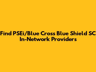 Find PSEi/Blue Cross Blue Shield SC In-Network Providers