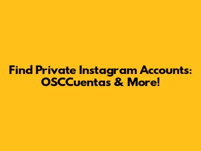 Find Private Instagram Accounts: OSCCuentas & More!