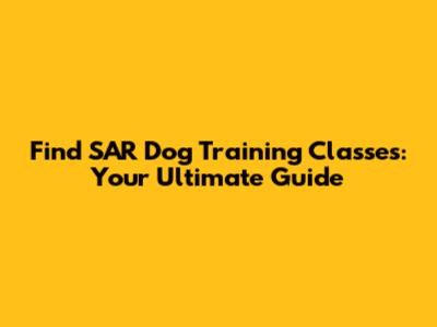 Find SAR Dog Training Classes: Your Ultimate Guide