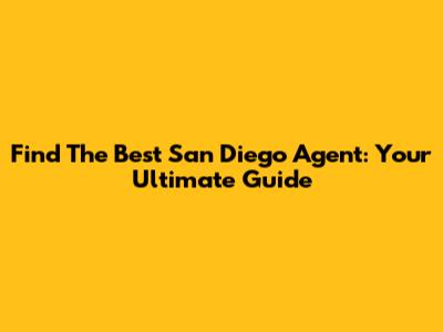 Find The Best San Diego Agent: Your Ultimate Guide