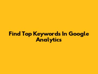 Find Top Keywords In Google Analytics