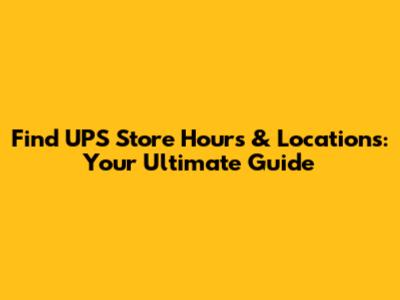 Find UPS Store Hours & Locations: Your Ultimate Guide
