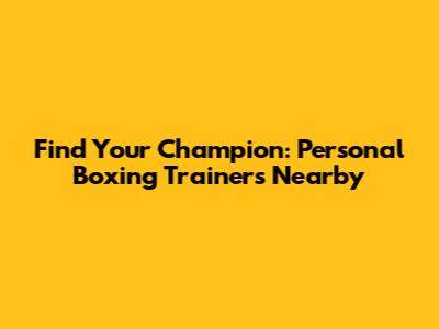 Find Your Champion: Personal Boxing Trainers Nearby