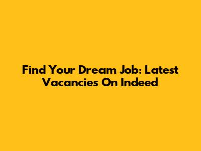 Find Your Dream Job: Latest Vacancies On Indeed
