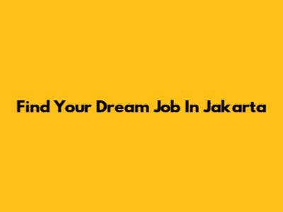 Find Your Dream Job In Jakarta