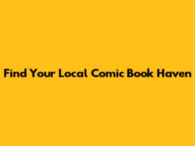 Find Your Local Comic Book Haven
