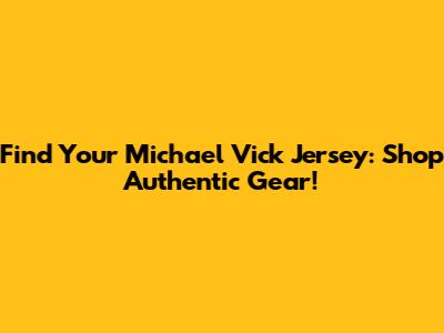 Find Your Michael Vick Jersey: Shop Authentic Gear!