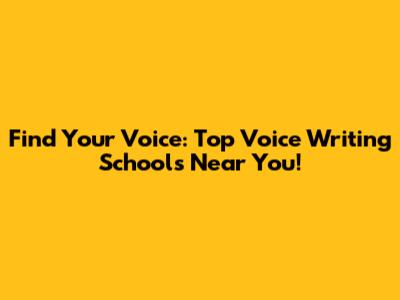 Find Your Voice: Top Voice Writing Schools Near You!