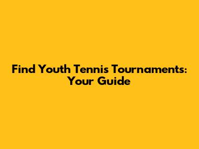Find Youth Tennis Tournaments: Your Guide