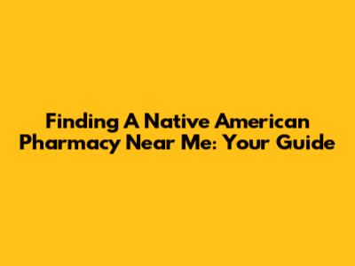 Finding A Native American Pharmacy Near Me: Your Guide