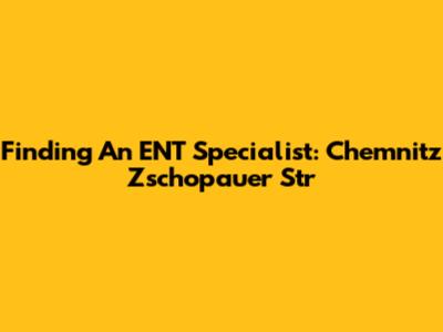Finding An ENT Specialist: Chemnitz Zschopauer Str