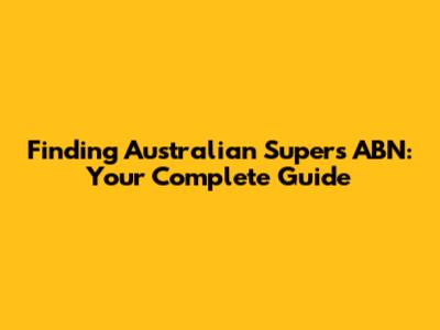Finding Australian Super's ABN: Your Complete Guide