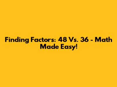 Finding Factors: 48 Vs. 36 - Math Made Easy!