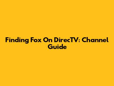 Finding Fox On DirecTV: Channel Guide