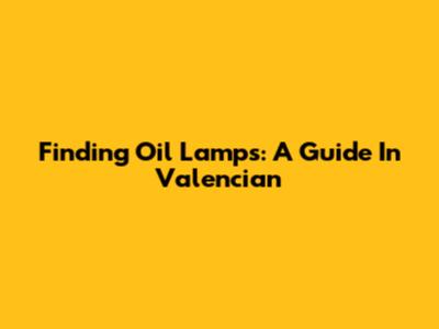Finding Oil Lamps: A Guide In Valencian