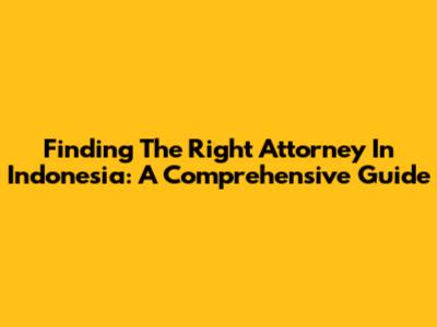 Finding The Right Attorney In Indonesia: A Comprehensive Guide