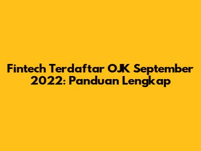 Fintech Terdaftar OJK September 2022: Panduan Lengkap