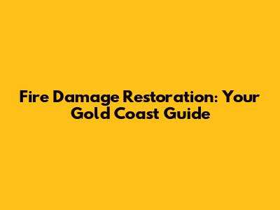 Fire Damage Restoration: Your Gold Coast Guide