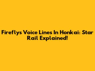 Firefly's Voice Lines In Honkai: Star Rail Explained!