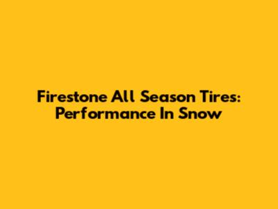 Firestone All Season Tires: Performance In Snow