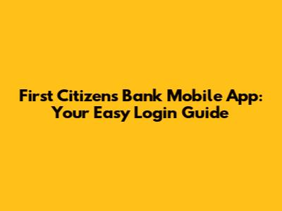 First Citizens Bank Mobile App: Your Easy Login Guide