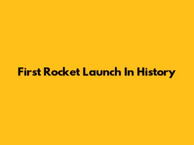 First Rocket Launch In History