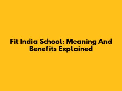 Fit India School: Meaning And Benefits Explained