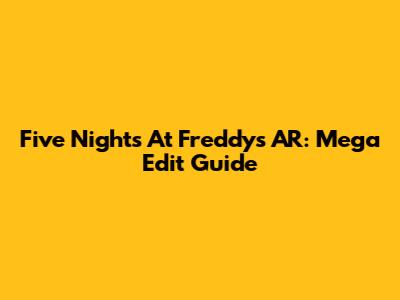Five Nights At Freddy's AR: Mega Edit Guide