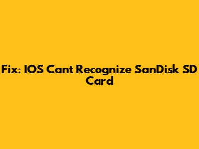 Fix: IOS Can't Recognize SanDisk SD Card