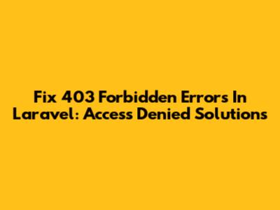 Fix 403 Forbidden Errors In Laravel: Access Denied Solutions