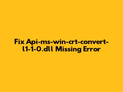 Fix Api-ms-win-crt-convert-l1-1-0.dll Missing Error